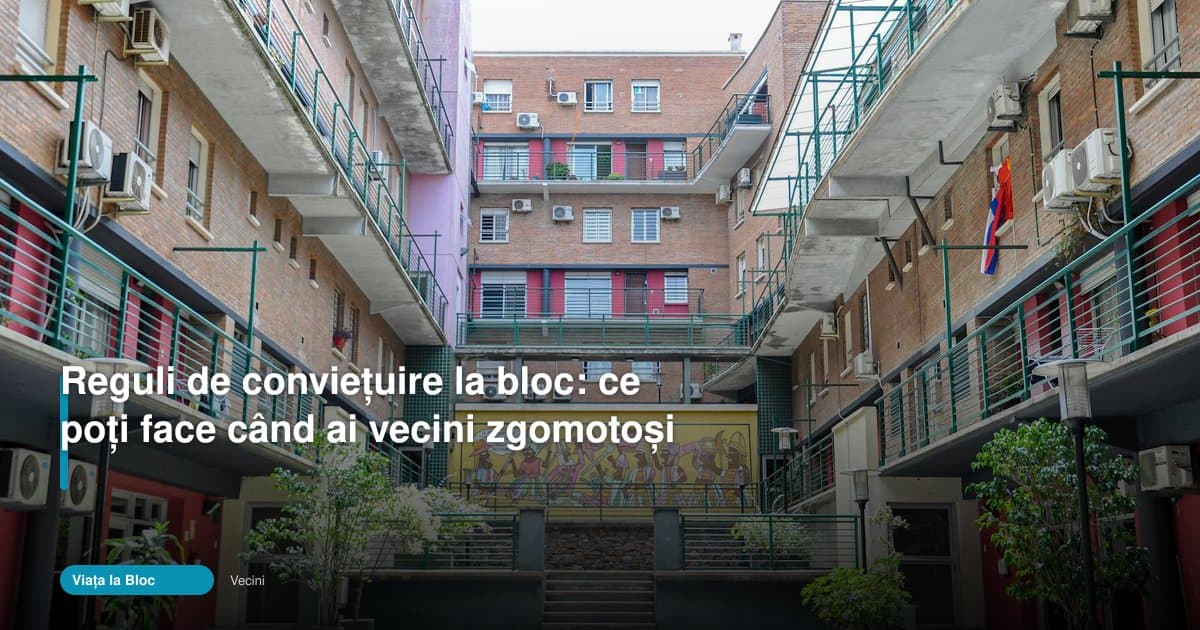 Vecini zgomotosi bloc: ce poți face legal și eficient