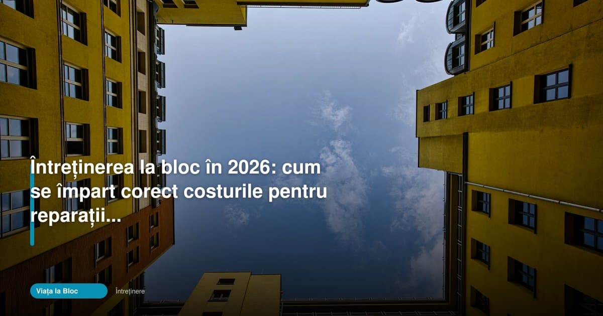 Întreținerea la bloc în 2026 cere reguli clare pentru reparații
