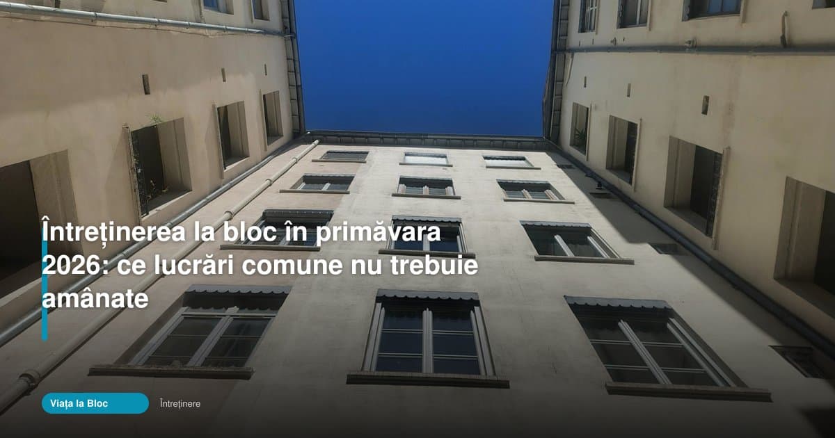 Întreținerea la bloc în primăvara 2026 nu mai poate fi amânată