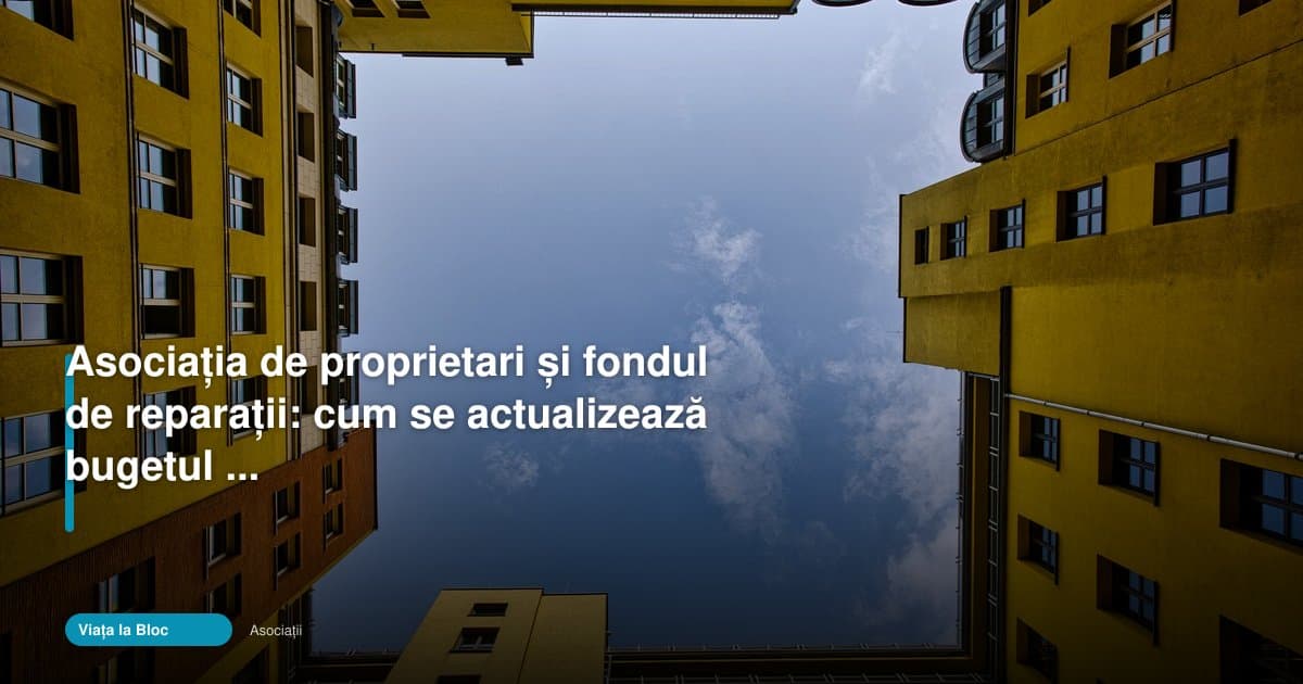 Asociația de proprietari își actualizează fondul de reparații în 2026